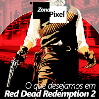 http://www.gamesphera.com.br/2016/09/zonapixel-o-que-desejamos-em-red-dead.html
